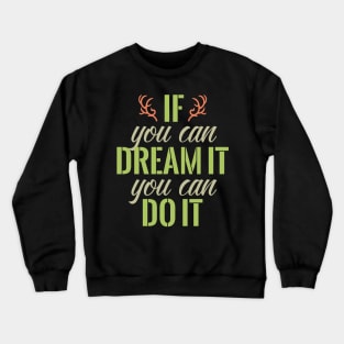 If you can dream it you can do it Crewneck Sweatshirt